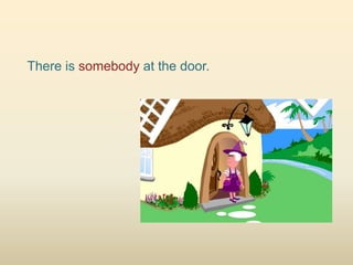 There is somebody at the door.
 