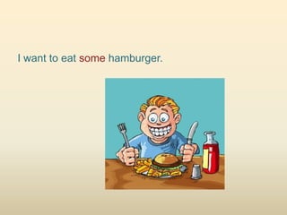 I want to eat some hamburger.
 