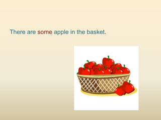 There are some apple in the basket.
 