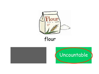 Countable
flour
Uncountable
 