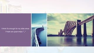 I think it's enough for my slide show.
I hope you guys enjoy ^_^
 