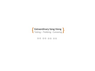 Extraordinary Vang Vieng
Tubing – Trekking - Canoeing{ }
 