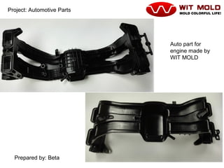 P18/20 1/22/2016
Project: Automotive Parts
Prepared by: Beta
Auto part for
engine made by
WIT MOLD
 