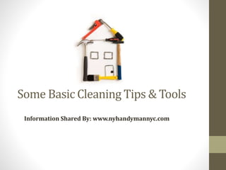 Some Basic Cleaning Tips & Tools
Information Shared By: www.nyhandymannyc.com
 