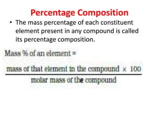 Percentage Composition
• The mass percentage of each constituent
element present in any compound is called
its percentage composition.
 