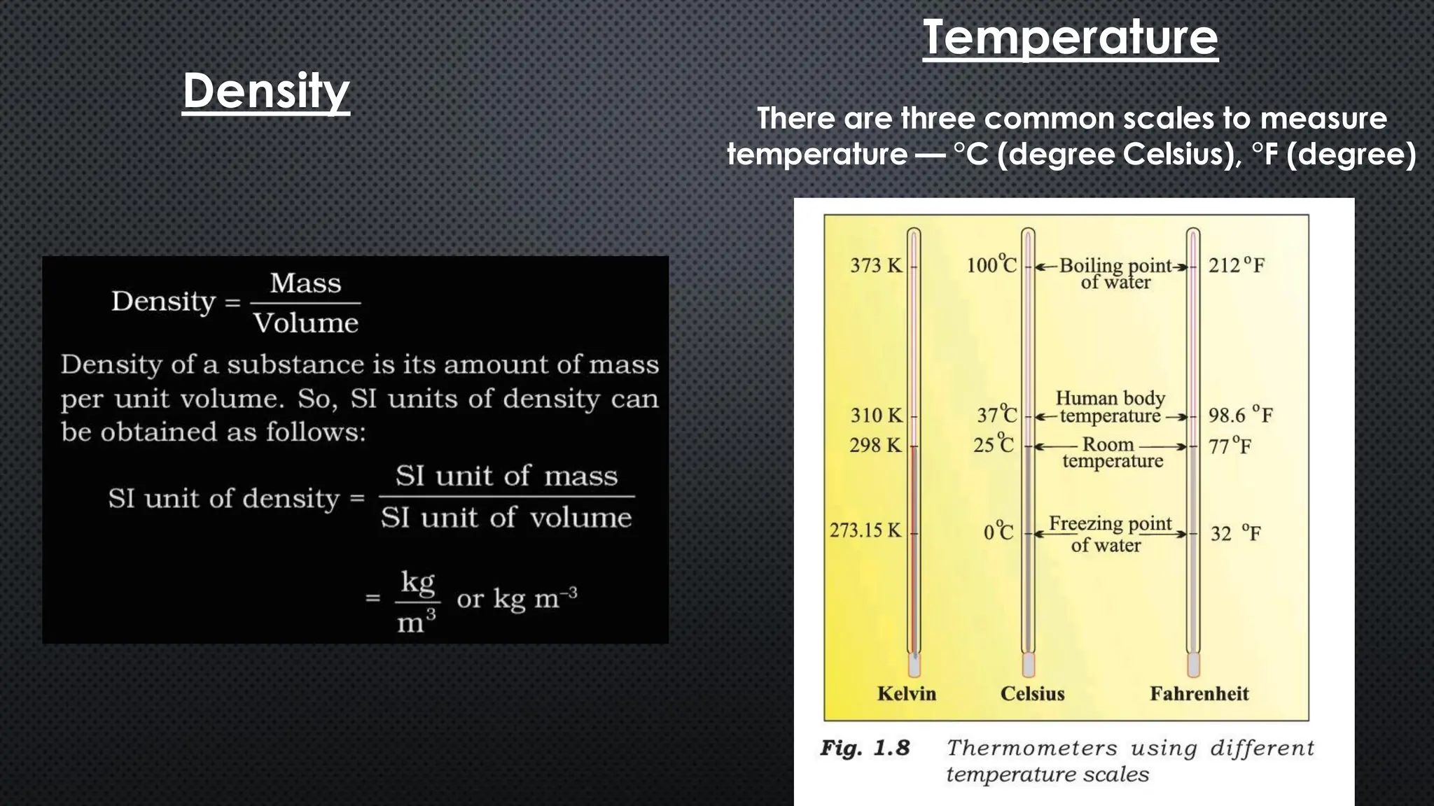 Density
Temperature
There are three common scales to measure
temperature — °C (degree Celsius), °F (degree)
 