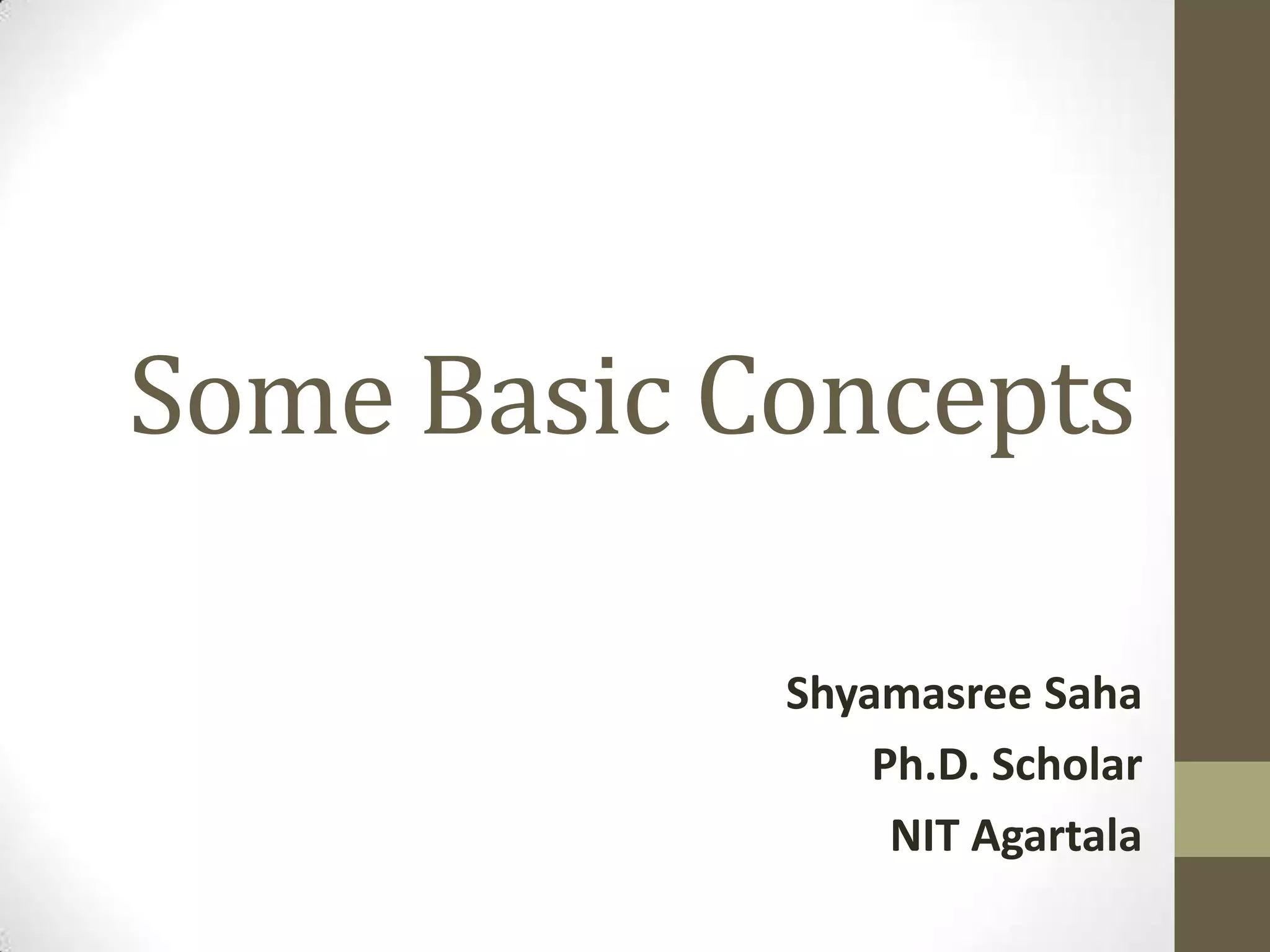 Some Basic Concepts
Shyamasree Saha
Ph.D. Scholar
NIT Agartala
 