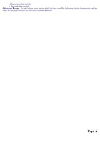 d. Depreciation fund method
e. Insurance policy method.
206.Accrued Income : Accrued Income means income which has been earned by the business during the accounting year but
which has not yet become due and, therefore, has not been received.
Page 11
 