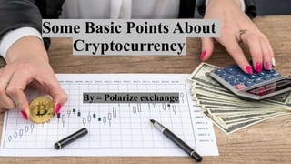 Some Basic Points About
Cryptocurrency
By – Polarize exchange
 