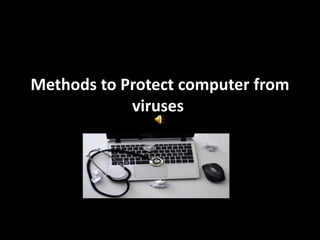 Methods to Protect computer from
viruses
 