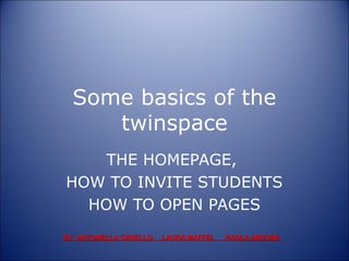 Some basics of the
twinspace
THE HOMEPAGE,
HOW TO INVITE STUDENTS
HOW TO OPEN PAGES
BY ANTONELLA CIRIELLO, LAURA MAFFEI, PAOLA ARDUINIBY ANTONELLA CIRIELLO, LAURA MAFFEI, PAOLA ARDUINI
 