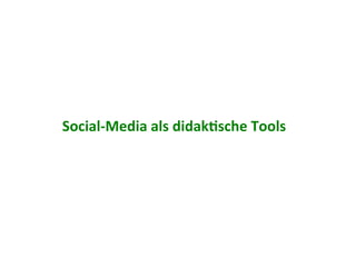 Social-­‐Media	
  als	
  didakCsche	
  Tools	
  
 