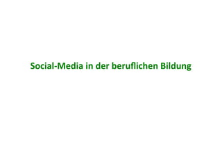 Social-­‐Media	
  in	
  der	
  beruﬂichen	
  Bildung	
  
 
