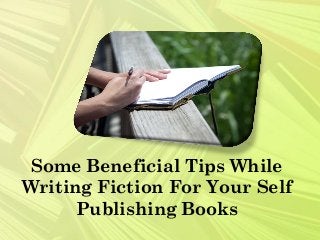 Some Beneficial Tips While
Writing Fiction For Your Self
Publishing Books
 