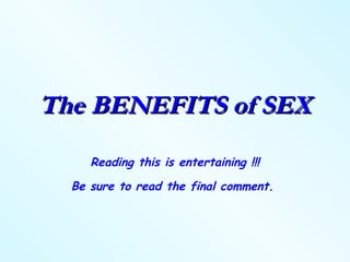 The BENEFITS of SEX Reading this is entertaining !!! Be sure to read the final comment.  