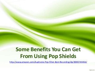 Some Benefits You Can Get
From Using Pop Shields
http://www.amazon.com/Auphonix-Pop-Filter-Best-Recording/dp/B00CFXH4S6/

 
