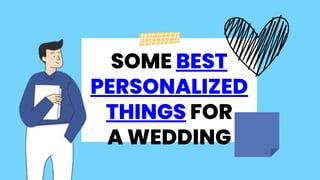 SOME BEST
PERSONALIZED
THINGS FOR
A WEDDING
 