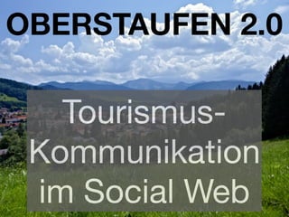 OBERSTAUFEN 2.0

   Tourismus-
 Kommunikation
 im Social Web
 