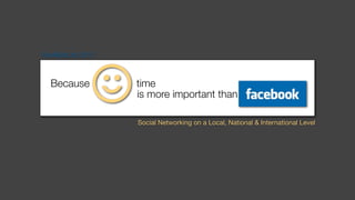 ☺
SoMeBizLife 2012



  Because          time
                   is more important than

                   Social Networking on a Local, National & International Level
 