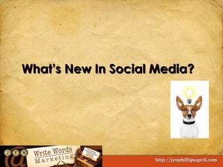 Write Words MarketingWrite Words Marketing
What’s New In Social Media?What’s New In Social Media?
http://jenphillipsapril.comhttp://jenphillipsapril.com
 