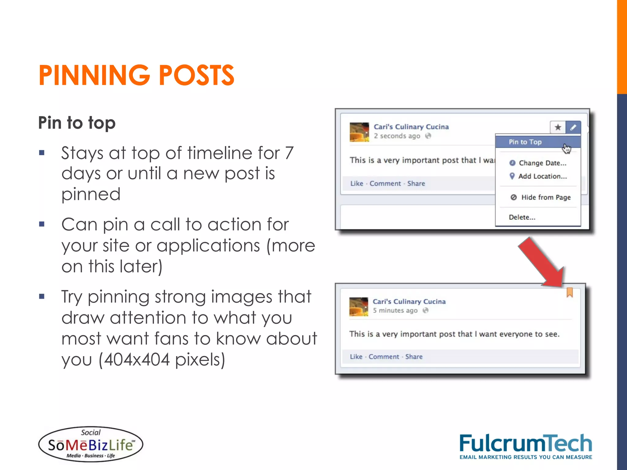 PINNING POSTS
Pin to top
§  Stays at top of timeline for 7
    days or until a new post is
    pinned
§  Can pin a call to action for
    your site or applications (more
    on this later)
§  Try pinning strong images that
    draw attention to what you
    most want fans to know about
    you (404x404 pixels)
 
