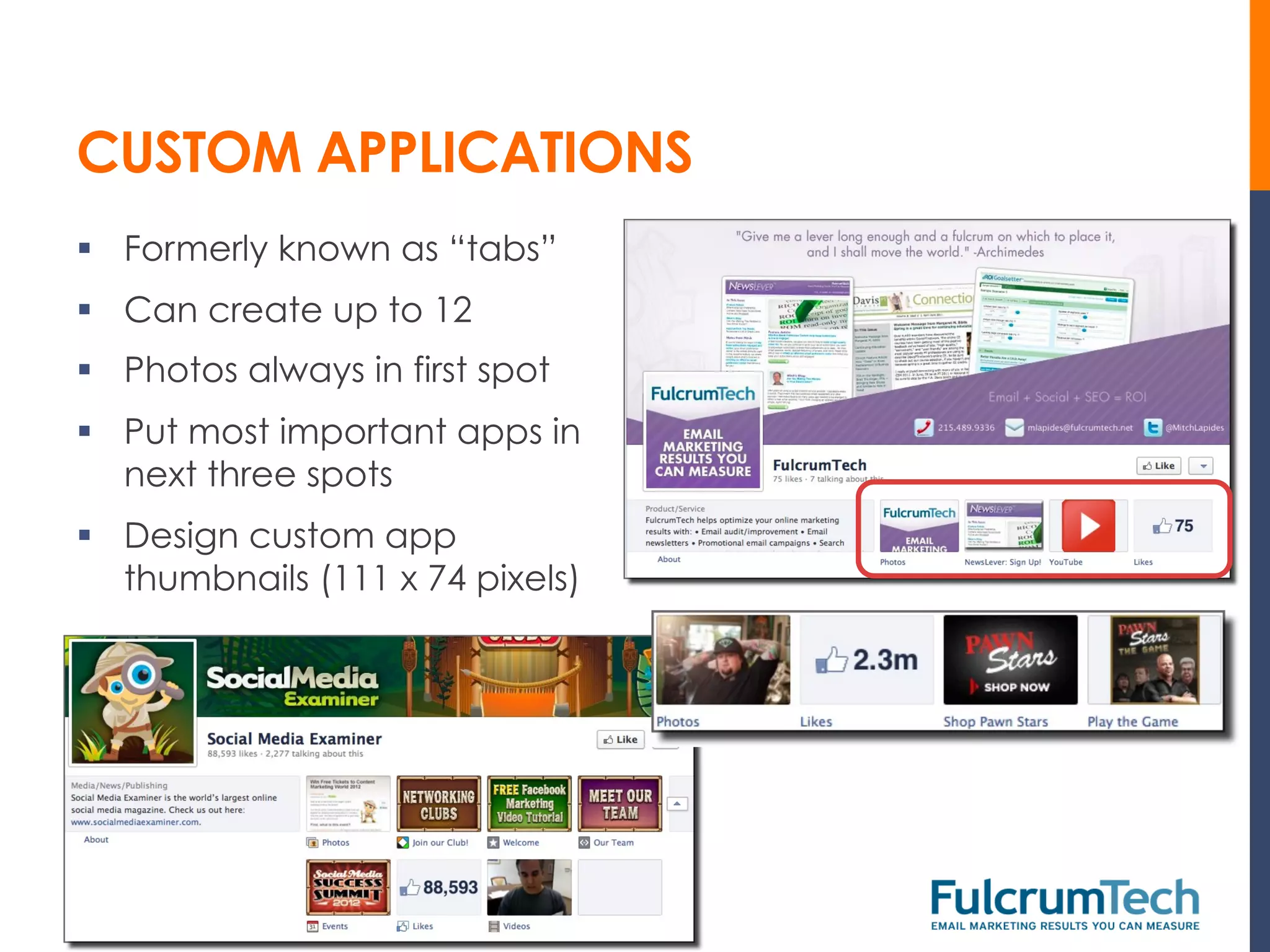 CUSTOM APPLICATIONS
§  Formerly known as “tabs”
§  Can create up to 12
§  Photos always in first spot
§  Put most important apps in
    next three spots
§  Design custom app
    thumbnails (111 x 74 pixels)
 