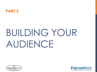 PART 3




BUILDING YOUR
AUDIENCE
 
