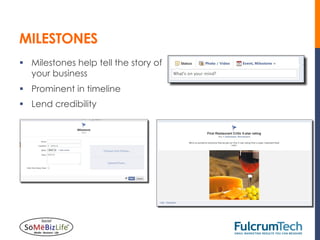 MILESTONES
§  Milestones help tell the story of
    your business
§  Prominent in timeline
§  Lend credibility
 