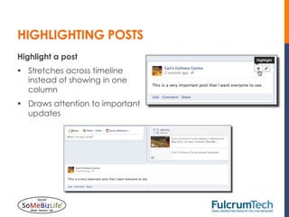 HIGHLIGHTING POSTS
Highlight a post
§  Stretches across timeline
    instead of showing in one
    column
§  Draws attention to important
    updates
 