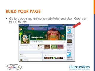 BUILD YOUR PAGE
§  Go to a page you are not an admin for and click “Create a
    Page” button
 