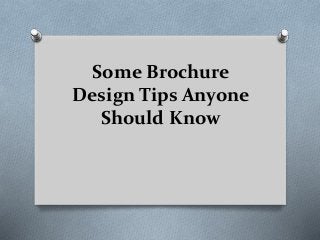 Some Brochure
Design Tips Anyone
Should Know

 