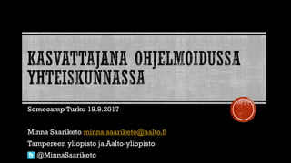 Somecamp Turku 19.9.2017
Minna Saariketo minna.saariketo@aalto.fi
Tampereen yliopisto ja Aalto-yliopisto
@MinnaSaariketo
 