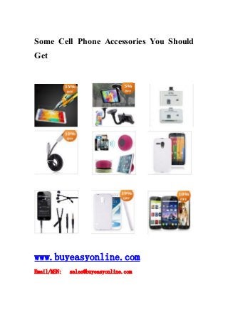 Some Cell Phone Accessories You Should
Get
www.buyeasyonline.com
Email/MSN: sales@buyeasyonline.com
 