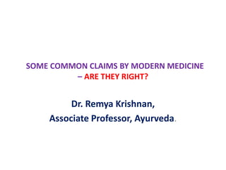 SOME COMMON CLAIMS BY MODERN MEDICINE
– ARE THEY RIGHT?
Dr. Remya Krishnan,
Associate Professor, Ayurveda.
 