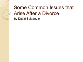 Some Common Issues that
Arise After a Divorce
by David Salvaggio

 