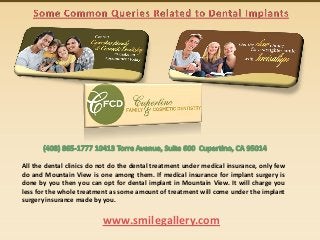 All the dental clinics do not do the dental treatment under medical insurance, only few
do and Mountain View is one among them. If medical insurance for implant surgery is
done by you then you can opt for dental implant in Mountain View. It will charge you
less for the whole treatment as some amount of treatment will come under the implant
surgery insurance made by you.

www.smilegallery.com

 
