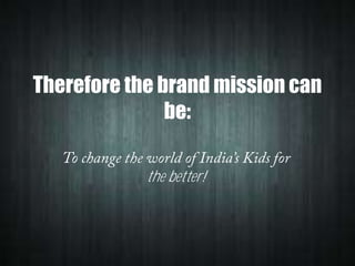 Therefore the brand mission can
be:
the better!

 