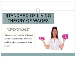 It is a term used to define a “fair and
decent” level of income that would
enable workers to meet their “basic
needs.”
 