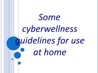 Some
 cyberwellness
guidelines for use
    at home
 