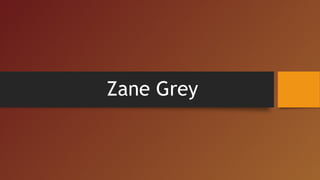Zane Grey
 