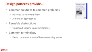 11
Design patterns provide…
 Common solutions to common problems
 No need to re-invent them
 A menu of approaches
 Reusable abstractions
 Transcend specific implementations
 Common terminology
 Eases communications of how something works
 