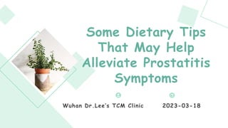 Some Dietary Tips
That May Help
Alleviate Prostatitis
Symptoms
Wuhan Dr.Lee’s TCM Clinic 2023-03-18
 