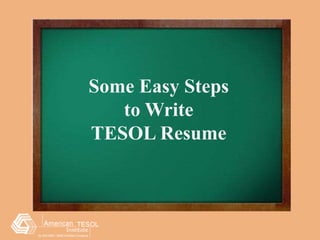 Some Easy Steps
to Write
TESOL Resume
 