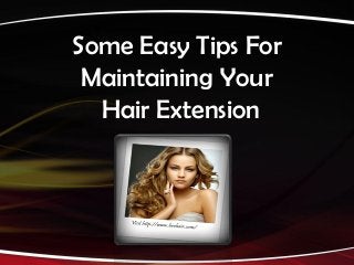 Some Easy Tips For
 Maintaining Your
  Hair Extension
 