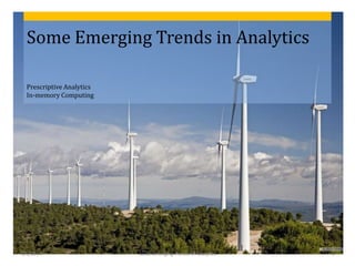 Some Emerging Trends in Analytics
Prescriptive Analytics
In-memory Computing

3/1/2014

Some Emerging Trends in Analytics

1

 