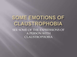 SOME EMOTIONS OF CLAUSTROPHOBIA SEE SOME OF THE EXPRESSIONS OF A PERSON WITH CLAUSTROPHOBIA  