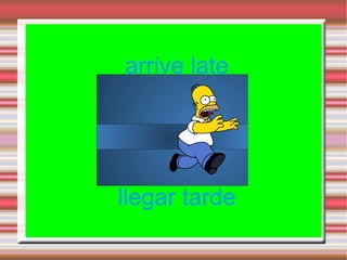 arrive late




llegar tarde
 