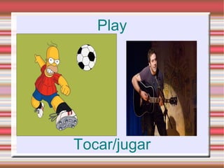 Play




Tocar/jugar
 