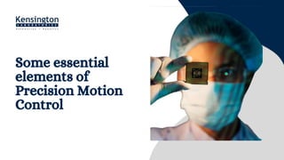Some essential
elements of
Precision Motion
Control
 