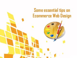 Some essential tips on
Ecommerce Web Design
 